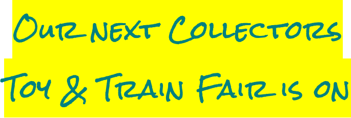 Our next Collectors Toy & Train Fair is on
